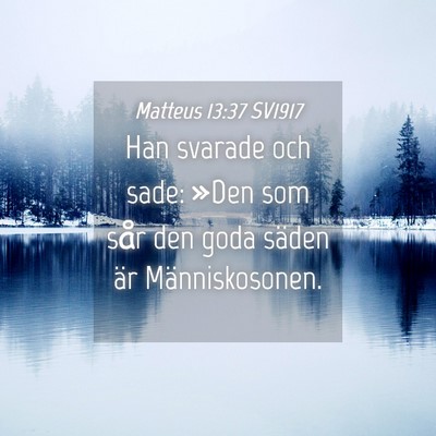 Picture 04 - Matteus 13:37 SV1917 - Han svarade och sade: »Den som sår den goda - Bible Verse Picture