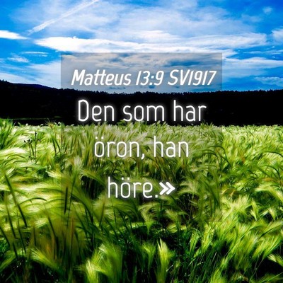 Picture 04 - Matteus 13:9 SV1917 - Den som har öron, han - Bible Verse Picture