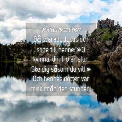 Picture 04 - Matteus 15:28 SV1917 - Då svarade Jesus och sade till henne: »O - Bible Verse Picture