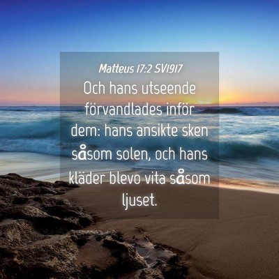 Picture 04 - Matteus 17:2 SV1917 - Och hans utseende förvandlades inför dem: hans - Bible Verse Picture