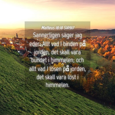 Picture 04 - Matteus 18:18 SV1917 - Sannerligen säger jag eder: Allt vad I binden - Bible Verse Picture