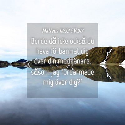 Picture 04 - Matteus 18:33 SV1917 - Borde då icke också du hava förbarmat dig - Bible Verse Picture