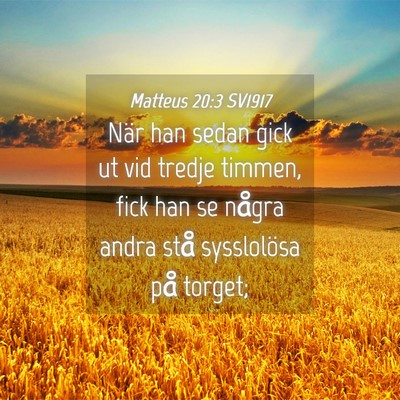 Picture 04 - Matteus 20:3 SV1917 - När han sedan gick ut vid tredje timmen, fick - Bible Verse Picture