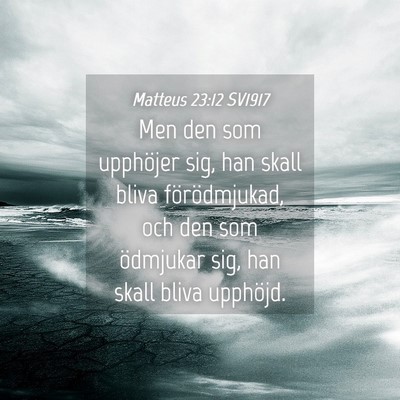 Picture 04 - Matteus 23:12 SV1917 - Men den som upphöjer sig, han skall bliva - Bible Verse Picture