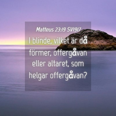 Picture 04 - Matteus 23:19 SV1917 - I blinde, vilket är då förmer, offergåvan - Bible Verse Picture