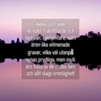 Picture 04 - Matteus 23:27 SV1917 - Ve eder, I skriftlärde och fariséer, I - Bible Verse Picture