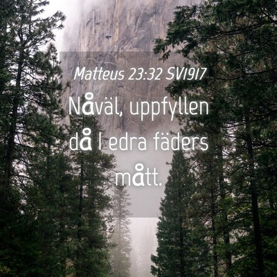 Picture 04 - Matteus 23:32 SV1917 - Nåväl, uppfyllen då I edra fäders - Bible Verse Picture