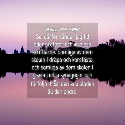 Picture 04 - Matteus 23:34 SV1917 - Se, därför sänder jag till eder profeter och - Bible Verse Picture
