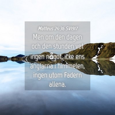 Picture 04 - Matteus 24:36 SV1917 - Men om den dagen och den stunden vet ingen - Bible Verse Picture