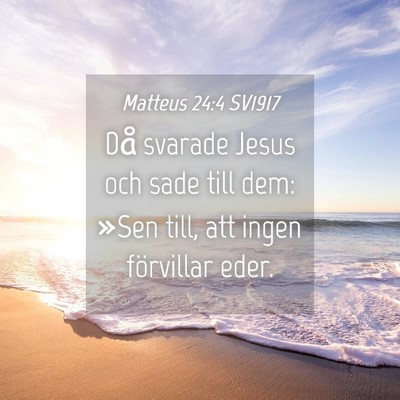 Picture 04 - Matteus 24:4 SV1917 - Då svarade Jesus och sade till dem: »Sen till, - Bible Verse Picture