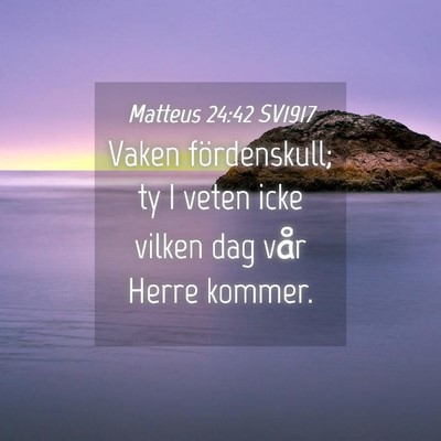 Picture 04 - Matteus 24:42 SV1917 - Vaken fördenskull; ty I veten icke vilken dag - Bible Verse Picture