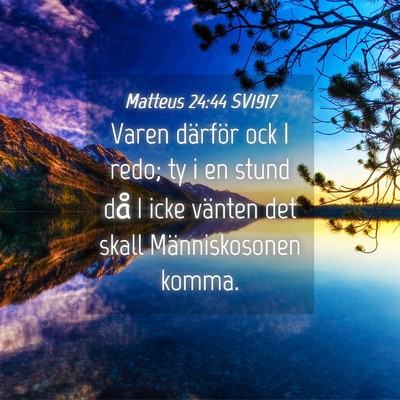 Picture 04 - Matteus 24:44 SV1917 - Varen därför ock I redo; ty i en stund då I - Bible Verse Picture