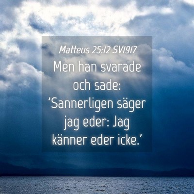 Picture 04 - Matteus 25:12 SV1917 - Men han svarade och sade: 'Sannerligen säger jag - Bible Verse Picture