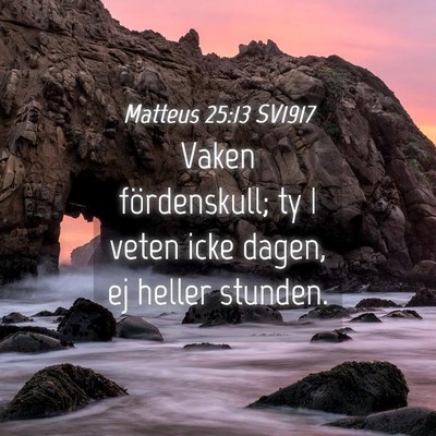 Picture 04 - Matteus 25:13 SV1917 - Vaken fördenskull; ty I veten icke dagen, ej - Bible Verse Picture