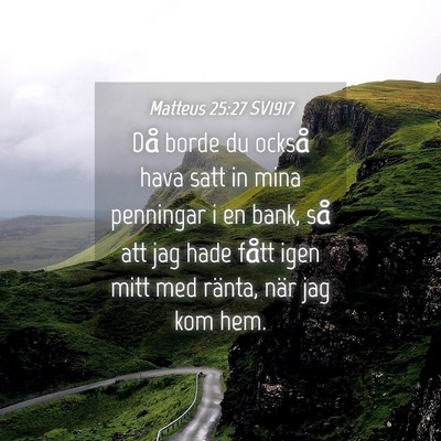 Picture 04 - Matteus 25:27 SV1917 - Då borde du också hava satt in mina penningar i - Bible Verse Picture