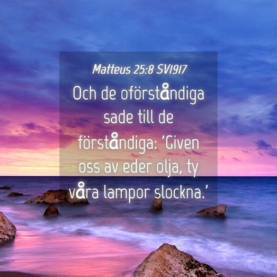 Picture 04 - Matteus 25:8 SV1917 - Och de oförståndiga sade till de förståndiga: - Bible Verse Picture