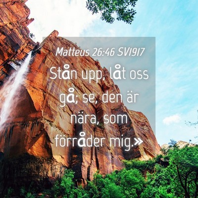 Picture 04 - Matteus 26:46 SV1917 - Stån upp, låt oss gå; se, den är nära, som - Bible Verse Picture