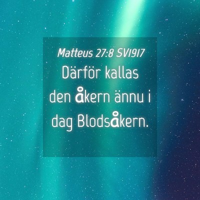 Picture 04 - Matteus 27:8 SV1917 - Därför kallas den åkern ännu i dag - Bible Verse Picture