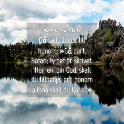Picture 04 - Matteus 4:10 SV1917 - Då sade Jesus till honom: »Gå bort, Satan; ty - Bible Verse Picture