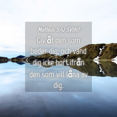 Picture 04 - Matteus 5:42 SV1917 - Giv åt den som beder dig, och vänd dig icke - Bible Verse Picture