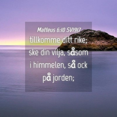 Picture 04 - Matteus 6:10 SV1917 - tillkomme ditt rike; ske din vilja, såsom i - Bible Verse Picture