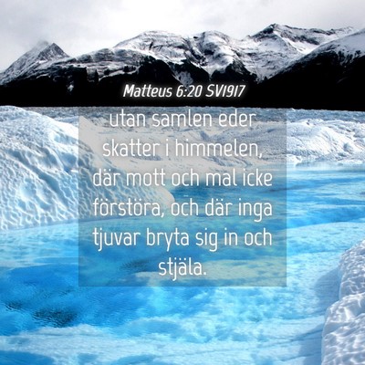 Picture 04 - Matteus 6:20 SV1917 - utan samlen eder skatter i himmelen, där mott - Bible Verse Picture