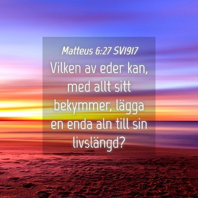 Picture 04 - Matteus 6:27 SV1917 - Vilken av eder kan, med allt sitt bekymmer, - Bible Verse Picture