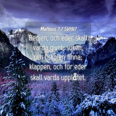Picture 04 - Matteus 7:7 SV1917 - Bedjen, och eder skall varda givet; söken, och I - Bible Verse Picture