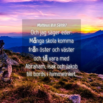 Picture 04 - Matteus 8:11 SV1917 - Och jag säger eder: Många skola komma från - Bible Verse Picture