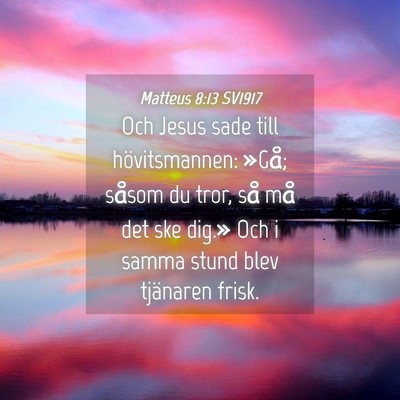 Picture 04 - Matteus 8:13 SV1917 - Och Jesus sade till hövitsmannen: »Gå; såsom - Bible Verse Picture