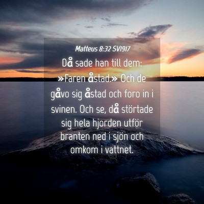 Picture 04 - Matteus 8:32 SV1917 - Då sade han till dem: »Faren åstad.» Och de - Bible Verse Picture