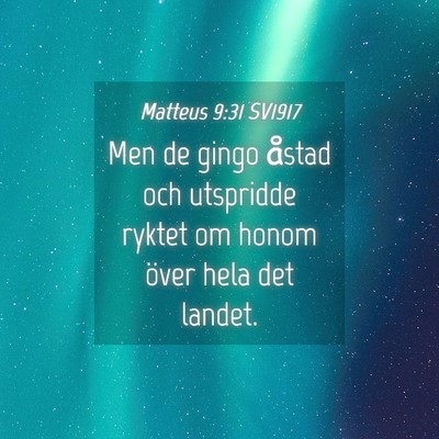Picture 04 - Matteus 9:31 SV1917 - Men de gingo åstad och utspridde ryktet om honom - Bible Verse Picture