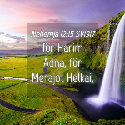 Picture 04 - Nehemja 12:15 SV1917 - för Harim Adna, för Merajot - Bible Verse Picture