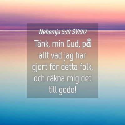 Picture 04 - Nehemja 5:19 SV1917 - Tänk, min Gud, på allt vad jag har gjort för - Bible Verse Picture