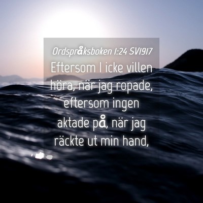 Picture 04 - Ordspråksboken 1:24 SV1917 - Eftersom I icke villen höra, när jag ropade, - Bible Verse Picture