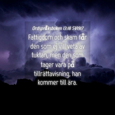 Picture 04 - Ordspråksboken 13:18 SV1917 - Fattigdom och skam får den som ej vill veta av - Bible Verse Picture