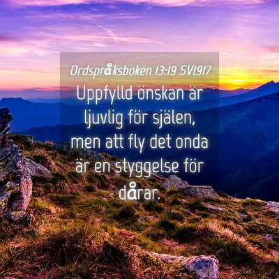 Picture 04 - Ordspråksboken 13:19 SV1917 - Uppfylld önskan är ljuvlig för själen, men - Bible Verse Picture
