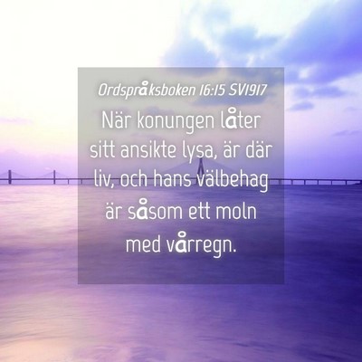 Picture 04 - Ordspråksboken 16:15 SV1917 - När konungen låter sitt ansikte lysa, är där - Bible Verse Picture