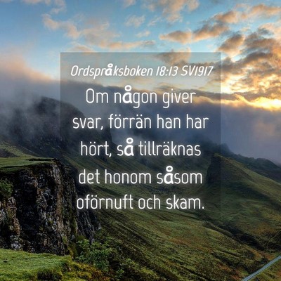 Picture 04 - Ordspråksboken 18:13 SV1917 - Om någon giver svar, förrän han har hört, så - Bible Verse Picture