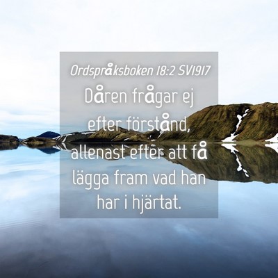 Picture 04 - Ordspråksboken 18:2 SV1917 - Dåren frågar ej efter förstånd, allenast - Bible Verse Picture