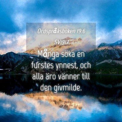 Picture 04 - Ordspråksboken 19:6 SV1917 - Många söka en furstes ynnest, och alla äro - Bible Verse Picture