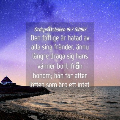 Picture 04 - Ordspråksboken 19:7 SV1917 - Den fattige är hatad av alla sina fränder, - Bible Verse Picture