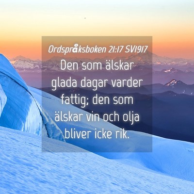 Picture 04 - Ordspråksboken 21:17 SV1917 - Den som älskar glada dagar varder fattig; den - Bible Verse Picture