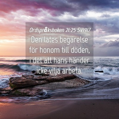 Picture 04 - Ordspråksboken 21:25 SV1917 - Den lates begärelse för honom till döden, i - Bible Verse Picture