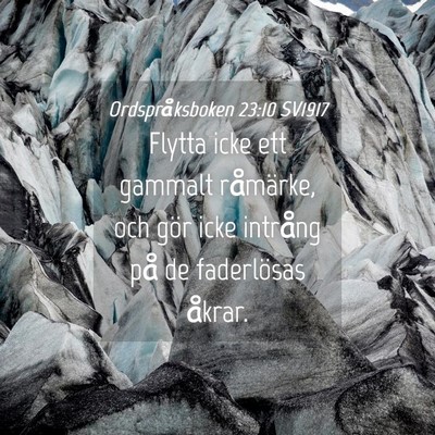 Picture 04 - Ordspråksboken 23:10 SV1917 - Flytta icke ett gammalt råmärke, och gör icke - Bible Verse Picture