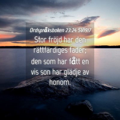 Picture 04 - Ordspråksboken 23:24 SV1917 - Stor fröjd har den rättfärdiges fader; den som - Bible Verse Picture