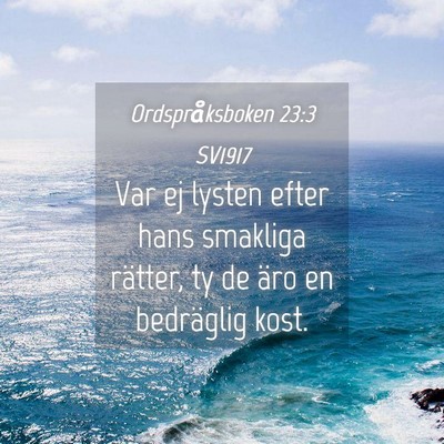 Picture 04 - Ordspråksboken 23:3 SV1917 - Var ej lysten efter hans smakliga rätter, ty de - Bible Verse Picture