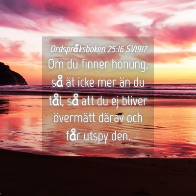 Picture 04 - Ordspråksboken 25:16 SV1917 - Om du finner honung, så ät icke mer än du - Bible Verse Picture