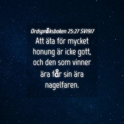 Picture 04 - Ordspråksboken 25:27 SV1917 - Att äta för mycket honung är icke gott, och - Bible Verse Picture