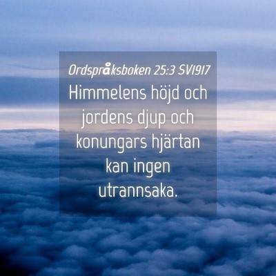 Picture 04 - Ordspråksboken 25:3 SV1917 - Himmelens höjd och jordens djup och konungars - Bible Verse Picture